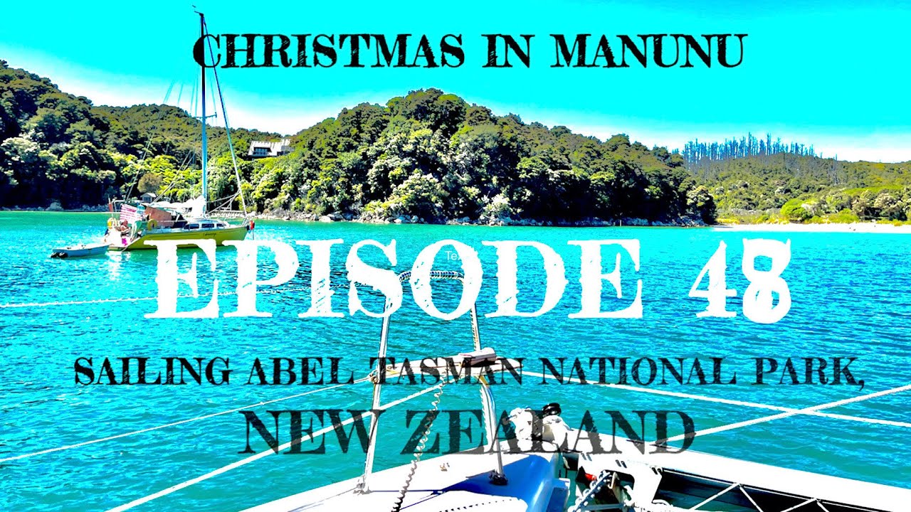 Primul nostru Crăciun în MANUNU !!  SAILING ABEL TASMAN NATIONAL PARK, NZ - Episodul 48