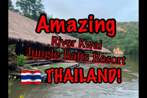 Destinație: Thailanda uimitoare!  Ep 2: River Kwai Jungle Rafts Resort Kanchanaburi