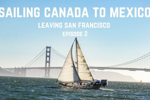 O zi UNREAL de navigație în San Francisco și îndreptare mai spre sud.  Sailing Canada - MEXICO [Ep. 2]