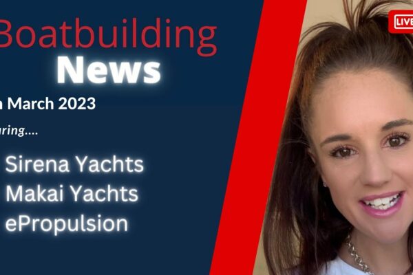 📰 #BoatbuildingNews 10.03.23 Feat.  Sirena Yachts, Makai Yachts & ePropulsion 📰