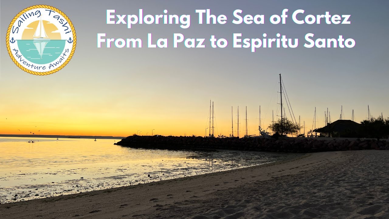 Explorarea Mării CORTEZ De la LA PAZ la ESPIRITU SANTO (Sailing Tashi Episodul 30)