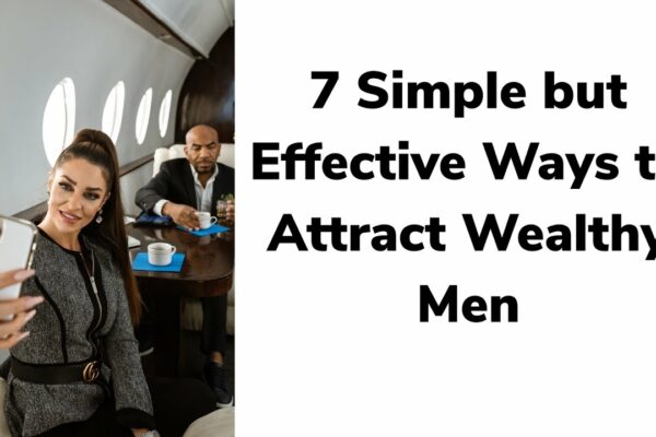 7 moduri simple, dar eficiente de a atrage bărbați bogați