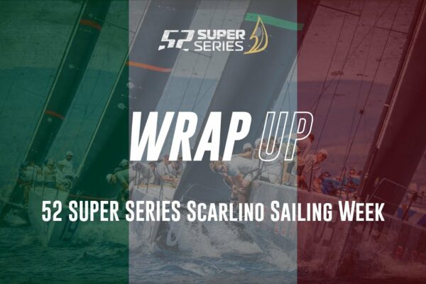 WRAP UP - 52 SUPER SERIA Scarlino Sailing Week