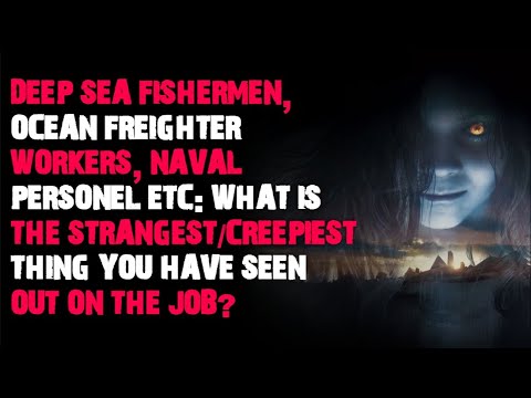 Pescarii de adâncime Care este cel mai ciudat/înfiorător lucru pe care l-ați văzut?  AskReddit povești înfricoșătoare