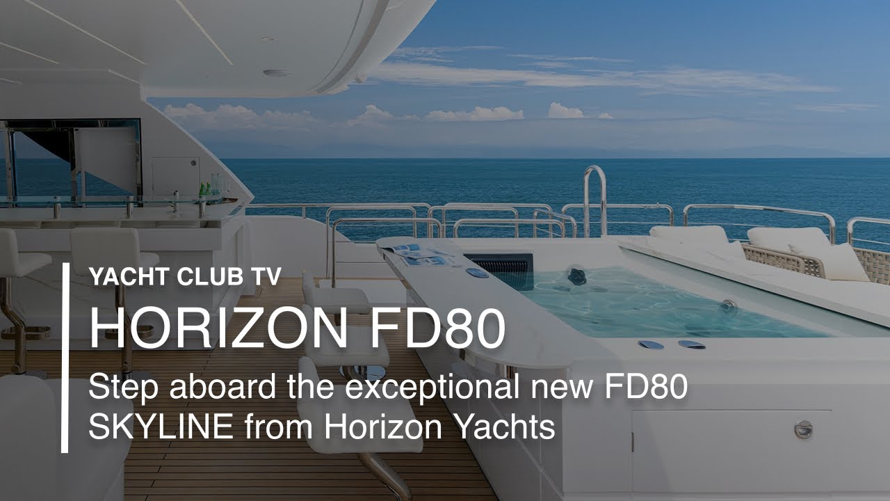 Horizon FD80 SKYLINE: Urcă-te la bordul noului iaht excepțional de la Horizon Yachts