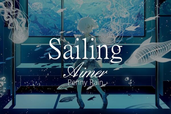 【HD】Penny Rain - Aimer - Sailing【Subtitrare în chineză și japoneză】