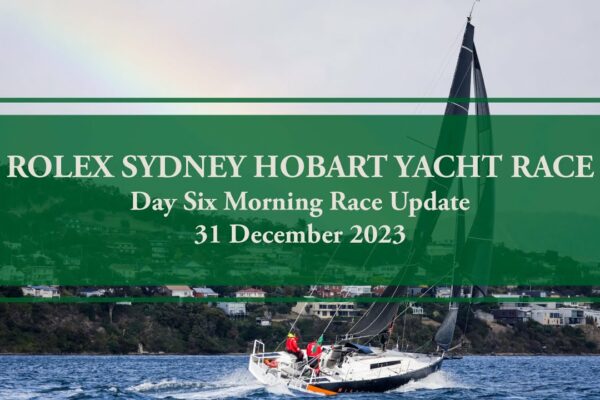 2023 Rolex Sydney Hobart Yacht Race |  Actualizare cursă (31 decembrie dimineața)