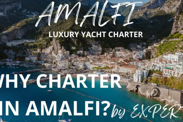 DE CE Charter YACHT în Amalfi?  EXPERȚII dezvăluie frumusețea celei mai luxoase destinații de yachting.