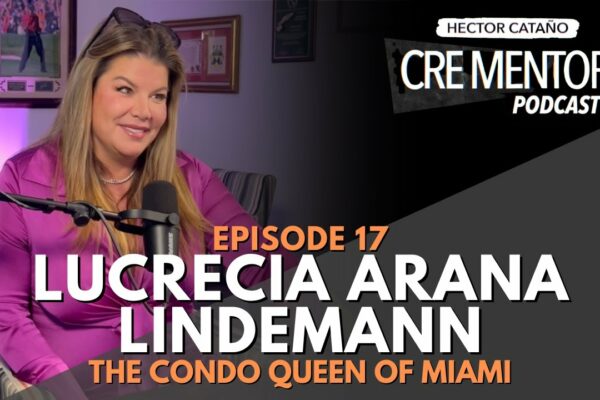 CRE MENTOR PODCAST |  17 |  THE CONDO QUEEN OF MIAMI |  LUCRECIA ARANA LINDEMANN "LUQUI"