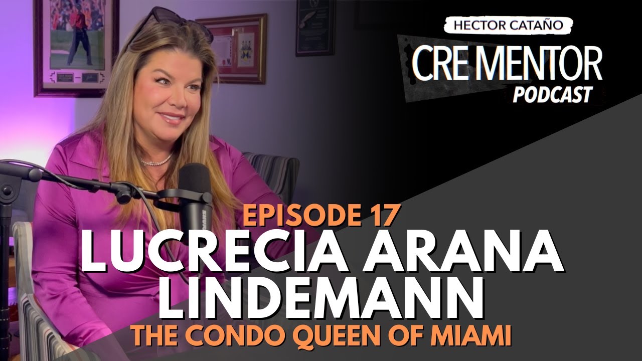 CRE MENTOR PODCAST |  17 |  THE CONDO QUEEN OF MIAMI |  LUCRECIA ARANA LINDEMANN "LUQUI"