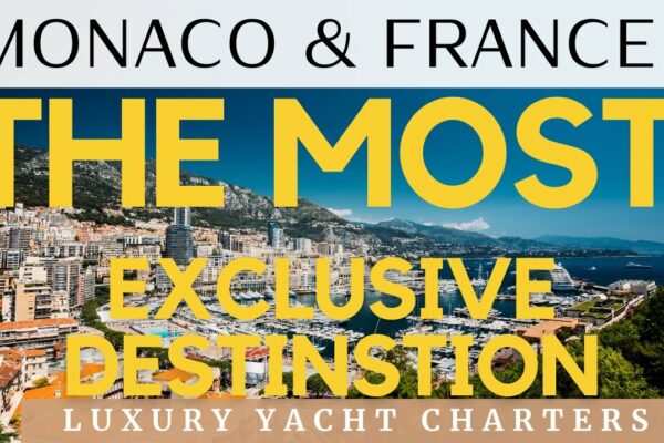 CEA MAI EXCLUSIVĂ DESTINĂȚIE de charter de iahturi de lux.  Monaco și sudul Franței.