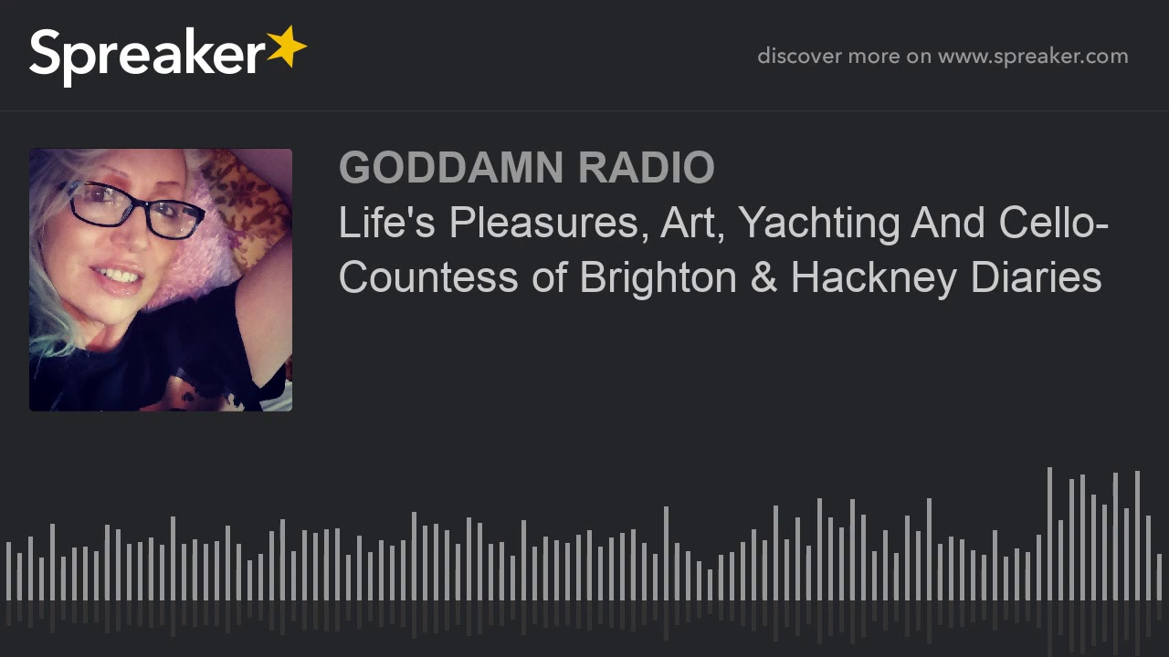 Plăcerile vieții, arta, iahtingul și violoncelul - Contesa de Brighton și Hackney Diaries
