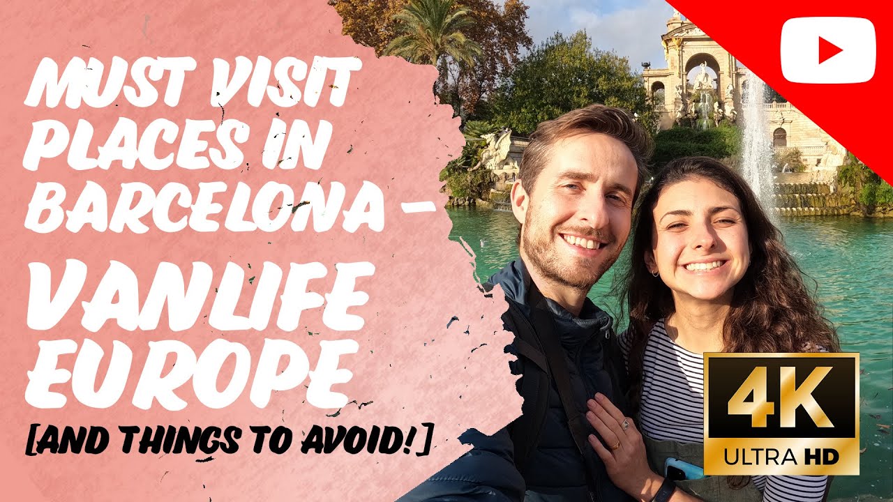 Trebuie vizitate locuri din BARCELONA - VANLIFE EUROPE [ and things to avoid! ]