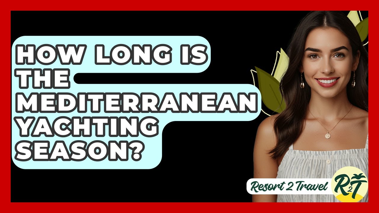 Cât timp este sezonul de yachting mediteranean? - Resort 2 Călătorii