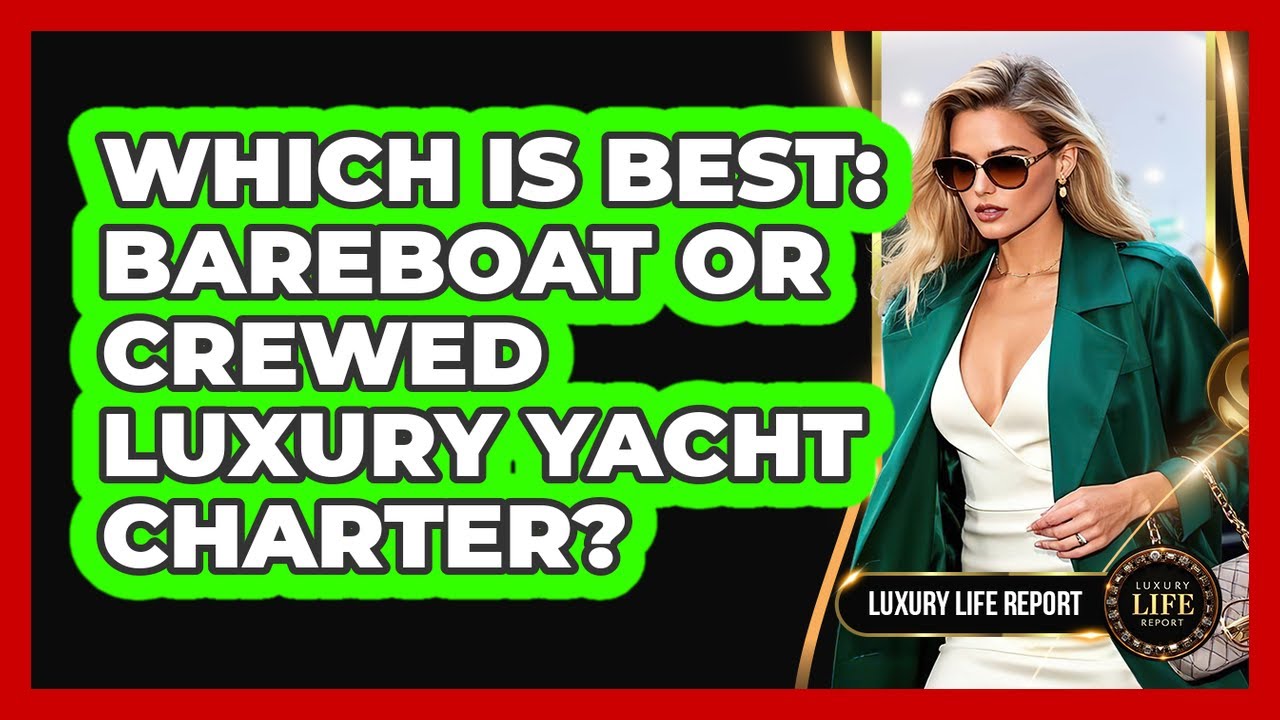 Care este cel mai bun: charter de iahturi de lux cu bareboat sau cu echipaj? - Raport de viață de lux