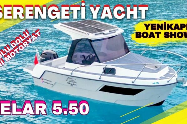 Barcă complet încărcată SERENGETI VELAR 5.50 Mini Yacht cu motor. Istanbul Yenikapi Boat Show. #barcă #mare