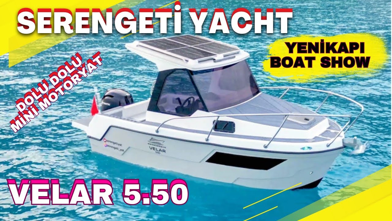 Barcă complet încărcată SERENGETI VELAR 5.50 Mini Yacht cu motor. Istanbul Yenikapi Boat Show. #barcă #mare